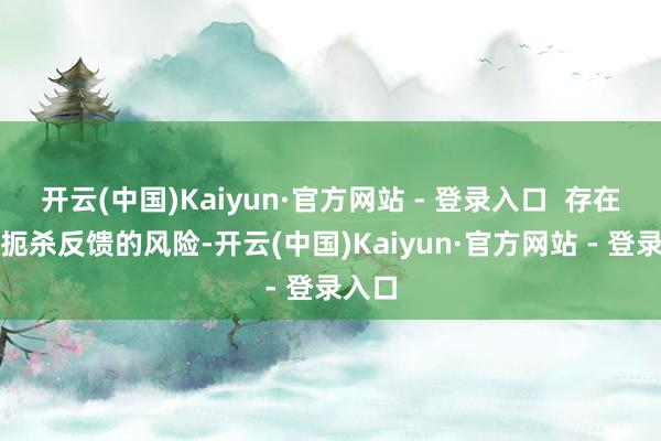 开云(中国)Kaiyun·官方网站 - 登录入口  存在免疫扼杀反馈的风险-开云(中国)Kaiyun·官方网站 - 登录入口